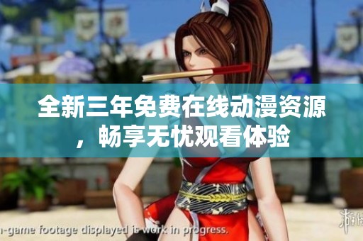 全新三年免费在线动漫资源，畅享无忧观看体验