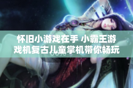 怀旧小游戏在手 小霸王游戏机复古儿童掌机带你畅玩俄罗斯方块