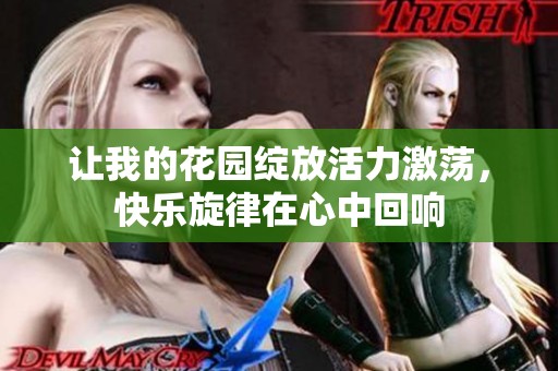 让我的花园绽放活力激荡，快乐旋律在心中回响