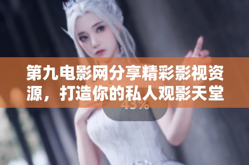 第九电影网分享精彩影视资源，打造你的私人观影天堂