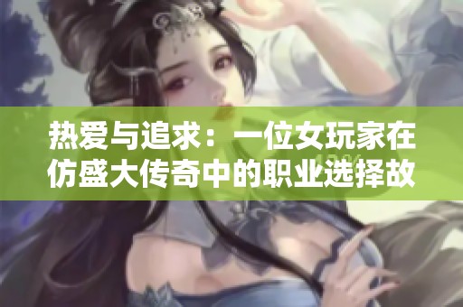 热爱与追求：一位女玩家在仿盛大传奇中的职业选择故事