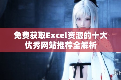 免费获取Excel资源的十大优秀网站推荐全解析