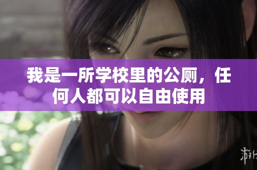 我是一所学校里的公厕，任何人都可以自由使用
