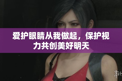 爱护眼睛从我做起，保护视力共创美好明天