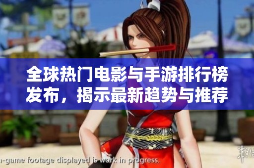 全球热门电影与手游排行榜发布，揭示最新趋势与推荐