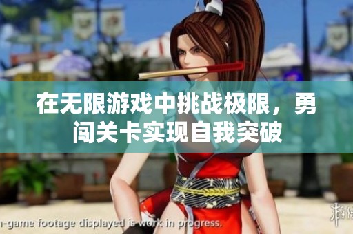 在无限游戏中挑战极限，勇闯关卡实现自我突破