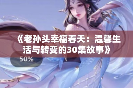 《老孙头幸福春天：温馨生活与转变的30集故事》