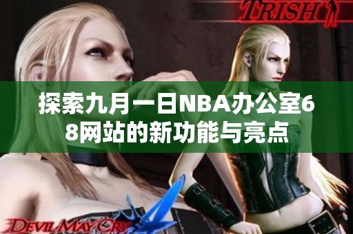 探索九月一日NBA办公室68网站的新功能与亮点
