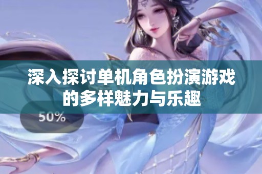 深入探讨单机角色扮演游戏的多样魅力与乐趣