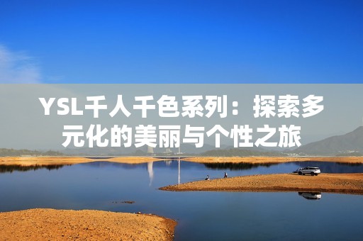 YSL千人千色系列：探索多元化的美丽与个性之旅