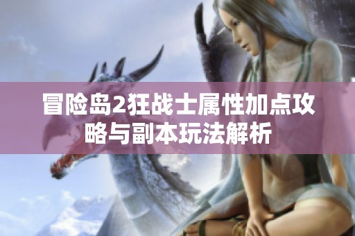 冒险岛2狂战士属性加点攻略与副本玩法解析