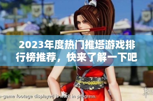2023年度热门推塔游戏排行榜推荐，快来了解一下吧
