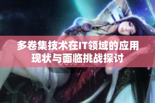 多卷集技术在IT领域的应用现状与面临挑战探讨