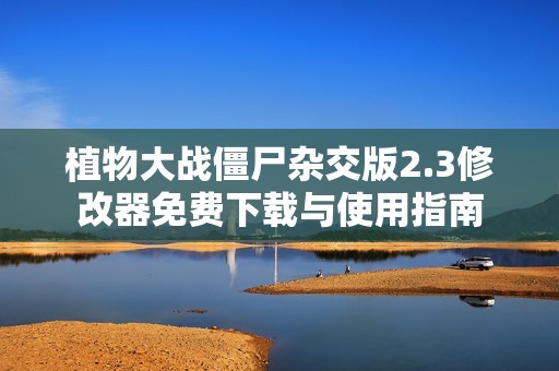 植物大战僵尸杂交版2.3修改器免费下载与使用指南