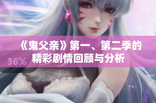 《鬼父亲》第一、第二季的精彩剧情回顾与分析