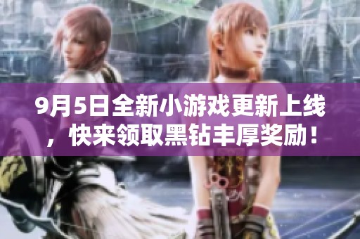 9月5日全新小游戏更新上线，快来领取黑钻丰厚奖励！