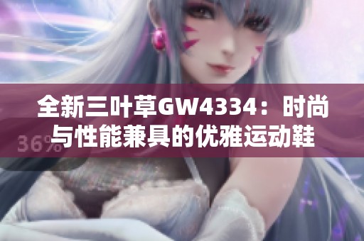 全新三叶草GW4334：时尚与性能兼具的优雅运动鞋