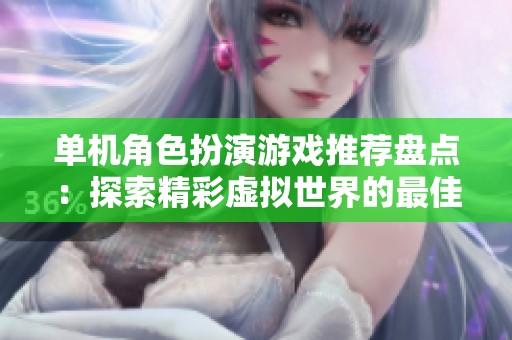 单机角色扮演游戏推荐盘点：探索精彩虚拟世界的最佳选择