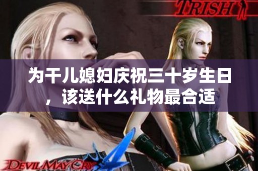 为干儿媳妇庆祝三十岁生日，该送什么礼物最合适