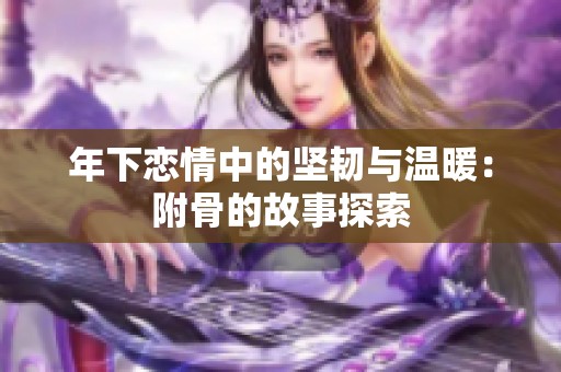 年下恋情中的坚韧与温暖：附骨的故事探索