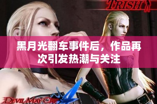 黑月光翻车事件后，作品再次引发热潮与关注