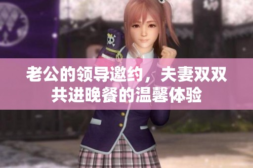 老公的领导邀约，夫妻双双共进晚餐的温馨体验