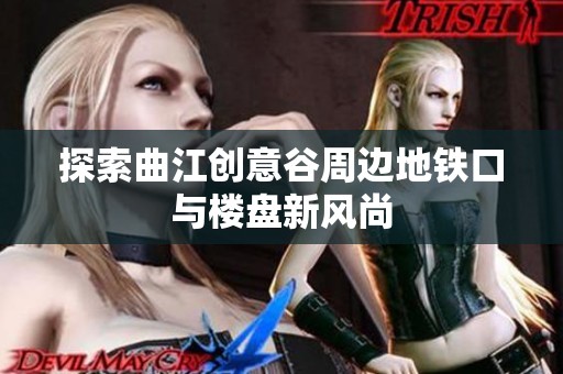 探索曲江创意谷周边地铁口与楼盘新风尚