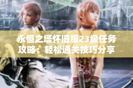 永恒之塔怀旧服23级任务攻略：轻松通关技巧分享