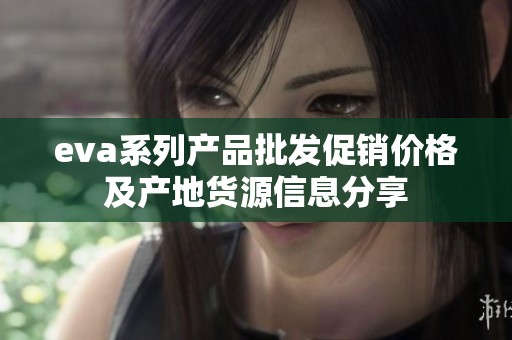 eva系列产品批发促销价格及产地货源信息分享
