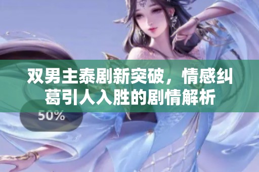 双男主泰剧新突破，情感纠葛引人入胜的剧情解析
