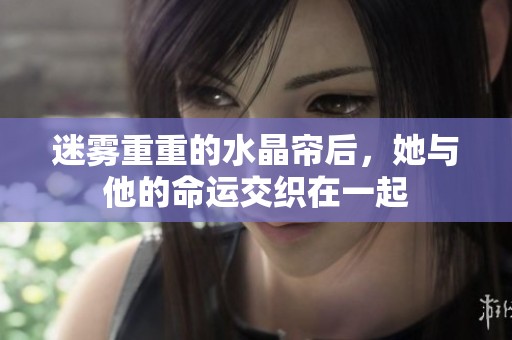 迷雾重重的水晶帘后，她与他的命运交织在一起