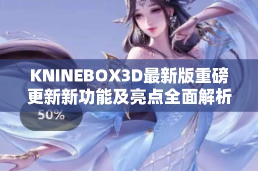KNINEBOX3D最新版重磅更新新功能及亮点全面解析