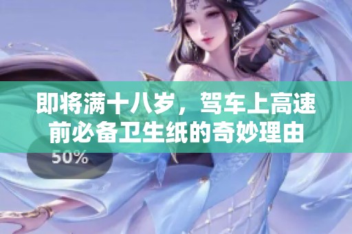 即将满十八岁，驾车上高速前必备卫生纸的奇妙理由