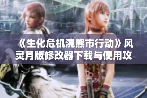 《生化危机浣熊市行动》风灵月版修改器下载与使用攻略