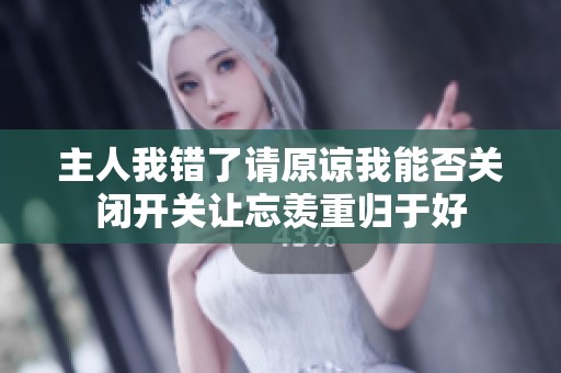 主人我错了请原谅我能否关闭开关让忘羡重归于好
