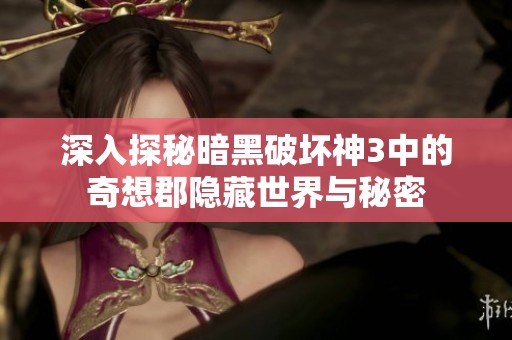 深入探秘暗黑破坏神3中的奇想郡隐藏世界与秘密