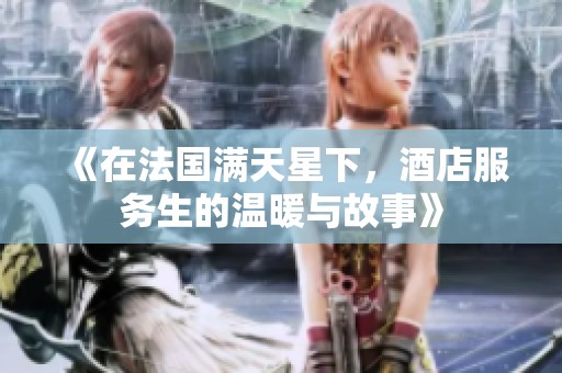 《在法国满天星下，酒店服务生的温暖与故事》