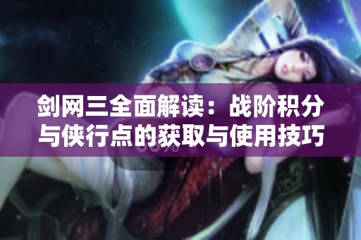 剑网三全面解读：战阶积分与侠行点的获取与使用技巧