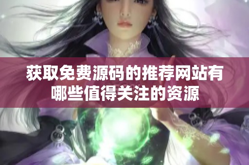 获取免费源码的推荐网站有哪些值得关注的资源