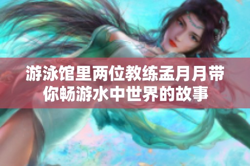 游泳馆里两位教练孟月月带你畅游水中世界的故事