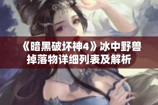《暗黑破坏神4》冰中野兽掉落物详细列表及解析