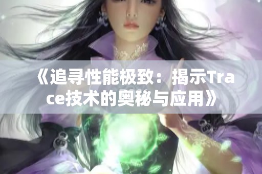 《追寻性能极致：揭示Trace技术的奥秘与应用》