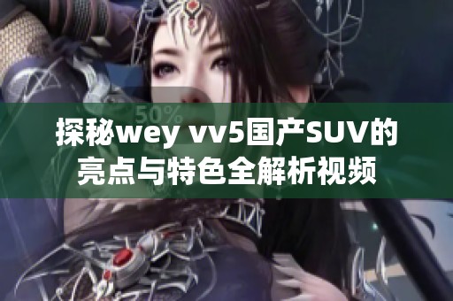 探秘wey vv5国产SUV的亮点与特色全解析视频
