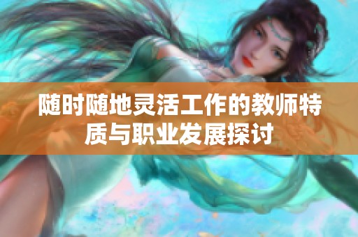 随时随地灵活工作的教师特质与职业发展探讨