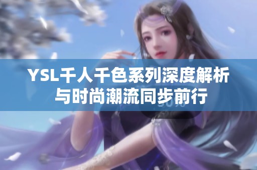 YSL千人千色系列深度解析 与时尚潮流同步前行