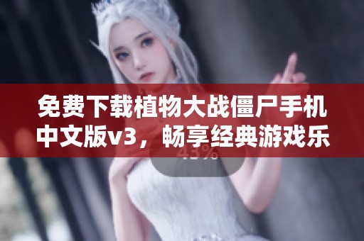 免费下载植物大战僵尸手机中文版v3，畅享经典游戏乐趣