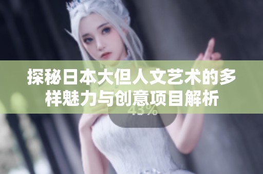 探秘日本大但人文艺术的多样魅力与创意项目解析