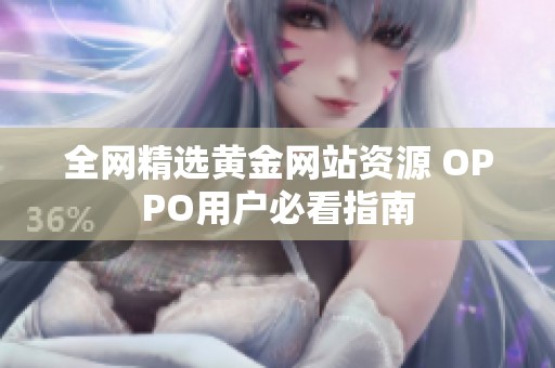 全网精选黄金网站资源 OPPO用户必看指南