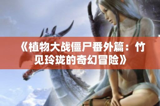 《植物大战僵尸番外篇：竹见玲珑的奇幻冒险》