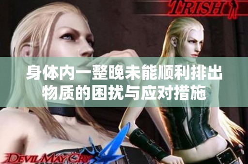 身体内一整晚未能顺利排出物质的困扰与应对措施
